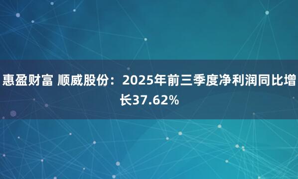 惠盈财富 顺威股份：2025年前三季度净利润同比增长37.62%